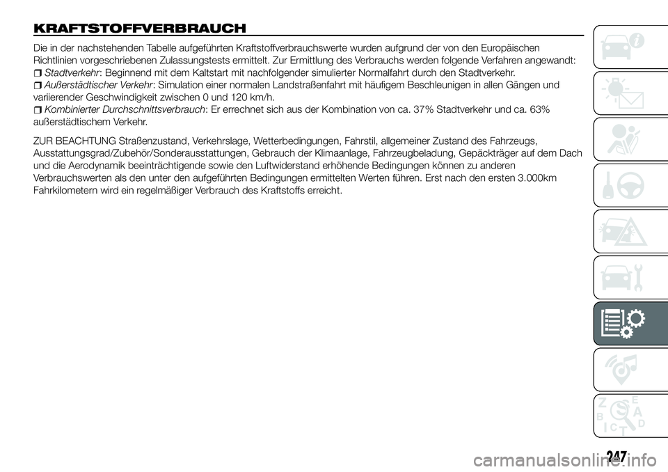 FIAT 500X 2018 Betriebsanleitung (in German) KRAFTSTOFFVERBRAUCH
Die in der nachstehenden Tabelle aufgeführten Kraftstoffverbrauchswerte wurden aufgrund der von den Europäischen
Richtlinien vorgeschriebenen Zulassungstests ermittelt. Zur Ermit FIAT 500X 2018 Betriebsanleitung (in German) KRAFTSTOFFVERBRAUCH
Die in der nachstehenden Tabelle aufgeführten Kraftstoffverbrauchswerte wurden aufgrund der von den Europäischen
Richtlinien vorgeschriebenen Zulassungstests ermittelt. Zur Ermit