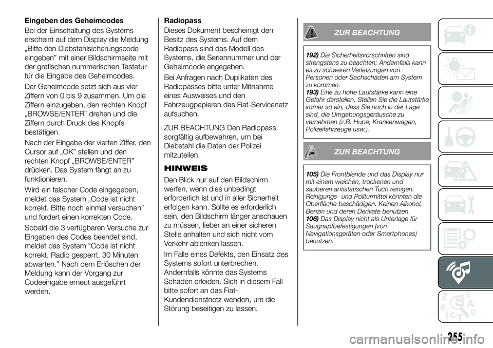 FIAT 500X 2018 Betriebsanleitung (in German) Der Geheimcode setzt sich aus vier
Ziffern von 0 bis 9 zusammen. Um die
Ziffern einzugeben, den rechten Knopf
„BROWSE/ENTER” drehen und die
Ziffern durch Druck des Knopfs
bestätigen.
Nach der Ein FIAT 500X 2018 Betriebsanleitung (in German) Der Geheimcode setzt sich aus vier
Ziffern von 0 bis 9 zusammen. Um die
Ziffern einzugeben, den rechten Knopf
„BROWSE/ENTER” drehen und die
Ziffern durch Druck des Knopfs
bestätigen.
Nach der Ein