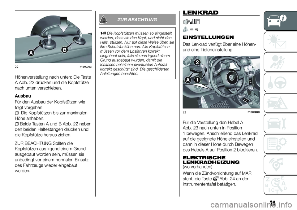 FIAT 500X 2018  Betriebsanleitung (in German) Höhenverstellung nach unten: Die Taste
A Abb. 22 drücken und die Kopfstütze
nach unten verschieben.
Ausbau
Für den Ausbau der Kopfstützen wie
folgt vorgehen:
Die Kopfstützen bis zur maximalen
H