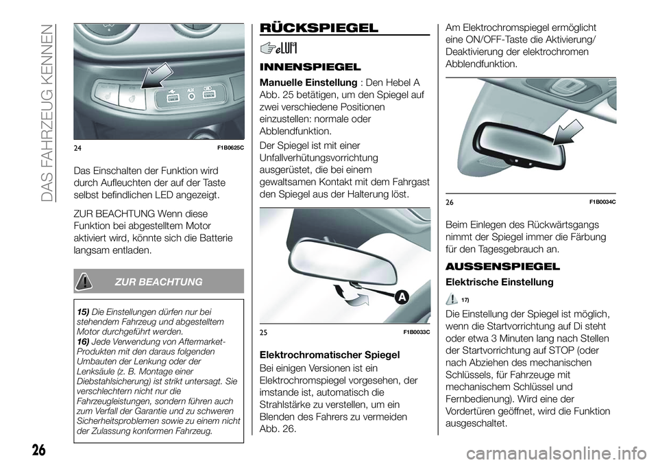FIAT 500X 2018  Betriebsanleitung (in German) Das Einschalten der Funktion wird
durch Aufleuchten der auf der Taste
selbst befindlichen LED angezeigt.
ZUR BEACHTUNG Wenn diese
Funktion bei abgestelltem Motor
aktiviert wird, könnte sich die Batte