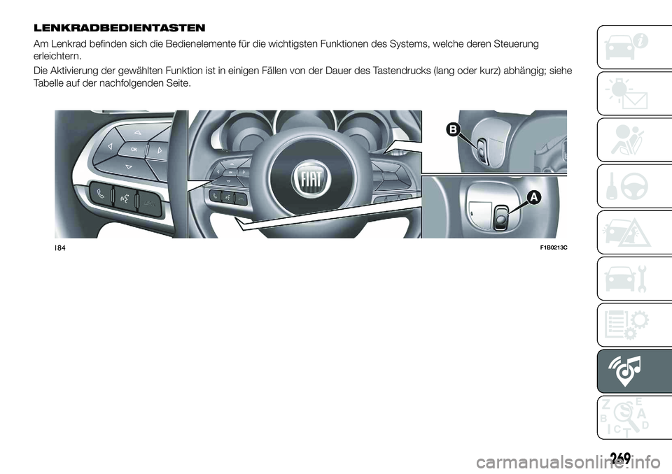 FIAT 500X 2018 Betriebsanleitung (in German) LENKRADBEDIENTASTEN
Am Lenkrad befinden sich die Bedienelemente für die wichtigsten Funktionen des Systems, welche deren Steuerung
erleichtern.
Die Aktivierung der gewählten Funktion ist in einigen FIAT 500X 2018 Betriebsanleitung (in German) LENKRADBEDIENTASTEN
Am Lenkrad befinden sich die Bedienelemente für die wichtigsten Funktionen des Systems, welche deren Steuerung
erleichtern.
Die Aktivierung der gewählten Funktion ist in einigen