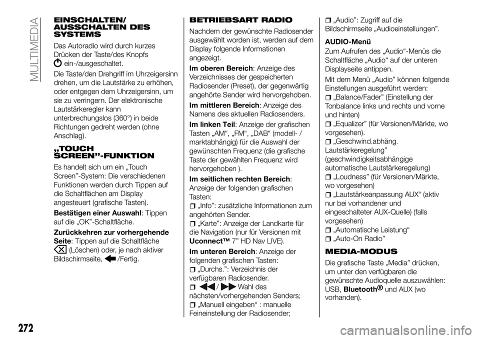 FIAT 500X 2018 Betriebsanleitung (in German) EINSCHALTEN/
AUSSCHALTEN DES
SYSTEMS
Das Autoradio wird durch kurzes
Drücken der Taste/des Knopfs
ein-/ausgeschaltet.
Die Taste/den Drehgriff im Uhrzeigersinn
drehen, um die Lautstärke zu erhöhen,
FIAT 500X 2018 Betriebsanleitung (in German) EINSCHALTEN/
AUSSCHALTEN DES
SYSTEMS
Das Autoradio wird durch kurzes
Drücken der Taste/des Knopfs
ein-/ausgeschaltet.
Die Taste/den Drehgriff im Uhrzeigersinn
drehen, um die Lautstärke zu erhöhen,