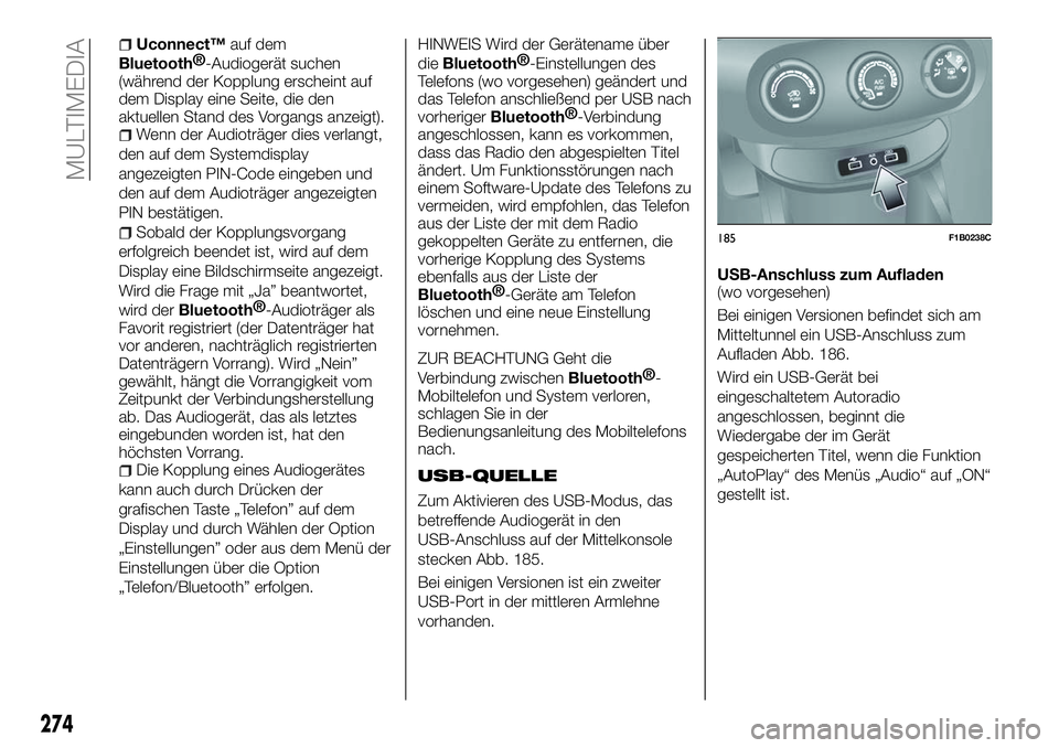FIAT 500X 2018 Betriebsanleitung (in German) Uconnect™auf dem
Bluetooth®
-Audiogerät suchen
(während der Kopplung erscheint auf
dem Display eine Seite, die den
aktuellen Stand des Vorgangs anzeigt).
Wenn der Audioträger dies verlangt,
den FIAT 500X 2018 Betriebsanleitung (in German) Uconnect™auf dem
Bluetooth®
-Audiogerät suchen
(während der Kopplung erscheint auf
dem Display eine Seite, die den
aktuellen Stand des Vorgangs anzeigt).
Wenn der Audioträger dies verlangt,
den