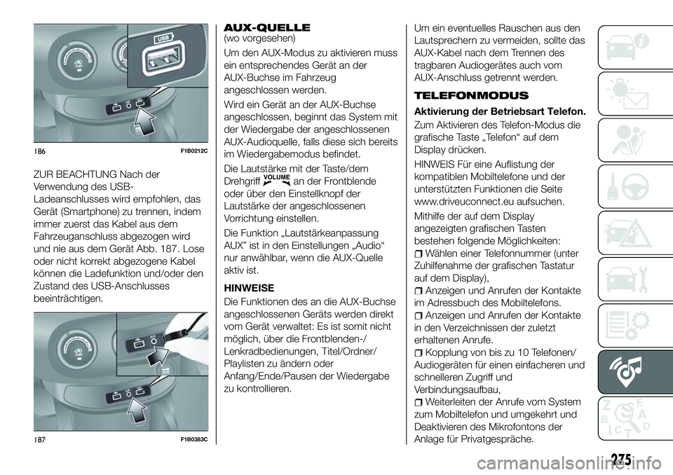 FIAT 500X 2018 Betriebsanleitung (in German) ZUR BEACHTUNG Nach der
Verwendung des USB-
Ladeanschlusses wird empfohlen, das
Gerät (Smartphone) zu trennen, indem
immer zuerst das Kabel aus dem
Fahrzeuganschluss abgezogen wird
und nie aus dem Ger FIAT 500X 2018 Betriebsanleitung (in German) ZUR BEACHTUNG Nach der
Verwendung des USB-
Ladeanschlusses wird empfohlen, das
Gerät (Smartphone) zu trennen, indem
immer zuerst das Kabel aus dem
Fahrzeuganschluss abgezogen wird
und nie aus dem Ger