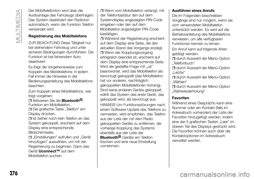 FIAT 500X 2018 Betriebsanleitung (in German) Der Mobiltelefonton wird über die
Audioanlage des Fahrzeugs übertragen:
Das System deaktiviert den Radioton
automatisch, wenn die Funktion Telefon
verwendet wird.
Registrierung des Mobiltelefons
ZUR FIAT 500X 2018 Betriebsanleitung (in German) Der Mobiltelefonton wird über die
Audioanlage des Fahrzeugs übertragen:
Das System deaktiviert den Radioton
automatisch, wenn die Funktion Telefon
verwendet wird.
Registrierung des Mobiltelefons
ZUR