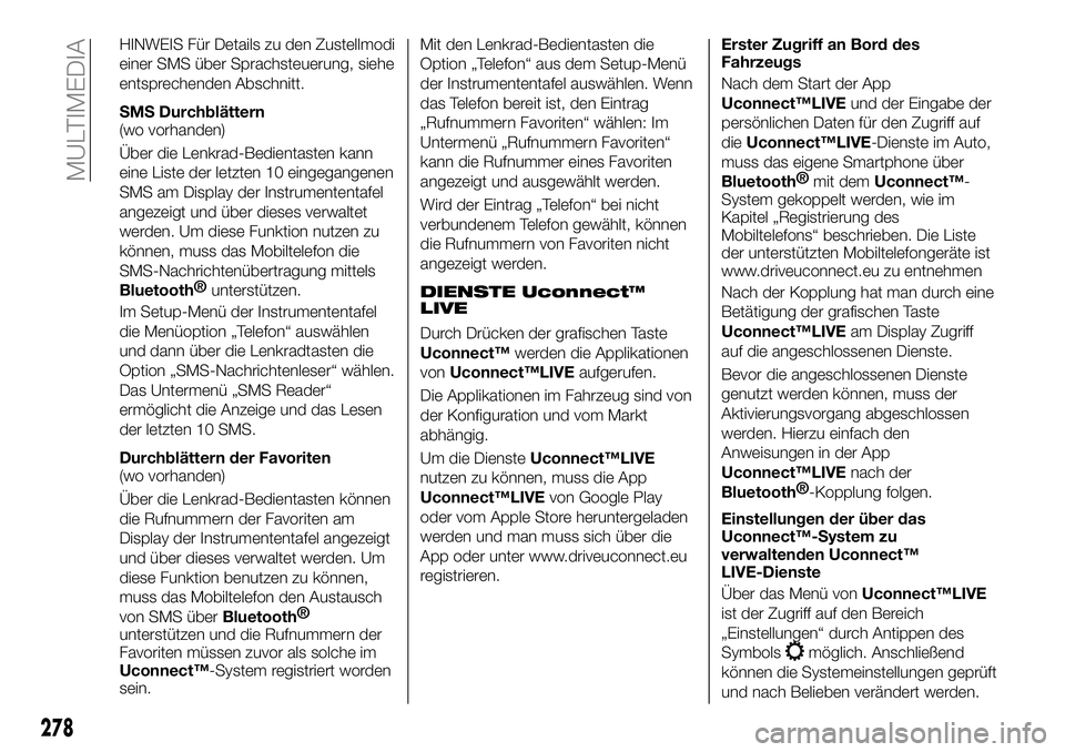 FIAT 500X 2018 Betriebsanleitung (in German) HINWEIS Für Details zu den Zustellmodi
einer SMS über Sprachsteuerung, siehe
entsprechenden Abschnitt.
SMS Durchblättern
(wo vorhanden)
Über die Lenkrad-Bedientasten kann
eine Liste der letzten 10 FIAT 500X 2018 Betriebsanleitung (in German) HINWEIS Für Details zu den Zustellmodi
einer SMS über Sprachsteuerung, siehe
entsprechenden Abschnitt.
SMS Durchblättern
(wo vorhanden)
Über die Lenkrad-Bedientasten kann
eine Liste der letzten 10