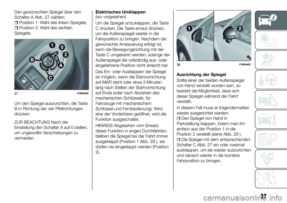 FIAT 500X 2018  Betriebsanleitung (in German) Den gewünschten Spiegel über den
Schalter A Abb. 27 wählen:
Position 1: Wahl des linken Spiegels;
Position 2: Wahl des rechten
Spiegels;
Um den Spiegel auszurichten, die Taste
B in Richtung der vie