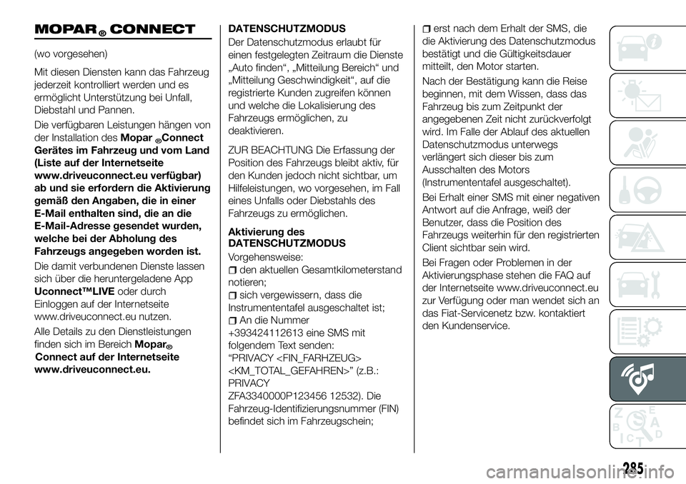 FIAT 500X 2018 Betriebsanleitung (in German) MOPAR®CONNECT
(wo vorgesehen)
Mit diesen Diensten kann das Fahrzeug
jederzeit kontrolliert werden und es
ermöglicht Unterstützung bei Unfall,
Diebstahl und Pannen.
Die verfügbaren Leistungen häng FIAT 500X 2018 Betriebsanleitung (in German) MOPAR®CONNECT
(wo vorgesehen)
Mit diesen Diensten kann das Fahrzeug
jederzeit kontrolliert werden und es
ermöglicht Unterstützung bei Unfall,
Diebstahl und Pannen.
Die verfügbaren Leistungen häng