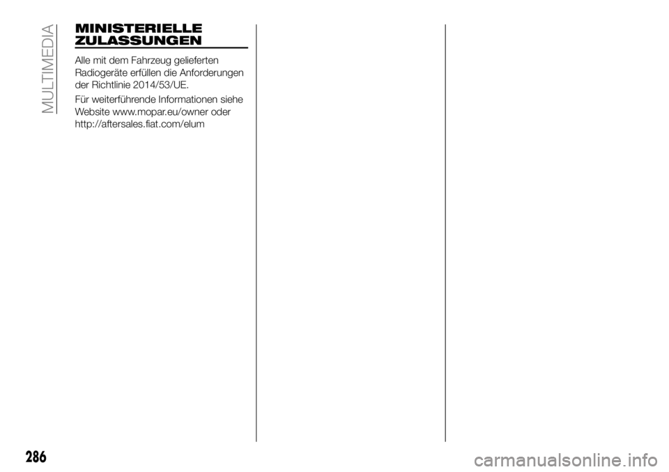 FIAT 500X 2018 Betriebsanleitung (in German) MINISTERIELLE
ZULASSUNGEN
Alle mit dem Fahrzeug gelieferten
Radiogeräte erfüllen die Anforderungen
der Richtlinie 2014/53/UE.
Für weiterführende Informationen siehe
Website www.mopar.eu/owner oder FIAT 500X 2018 Betriebsanleitung (in German) MINISTERIELLE
ZULASSUNGEN
Alle mit dem Fahrzeug gelieferten
Radiogeräte erfüllen die Anforderungen
der Richtlinie 2014/53/UE.
Für weiterführende Informationen siehe
Website www.mopar.eu/owner oder