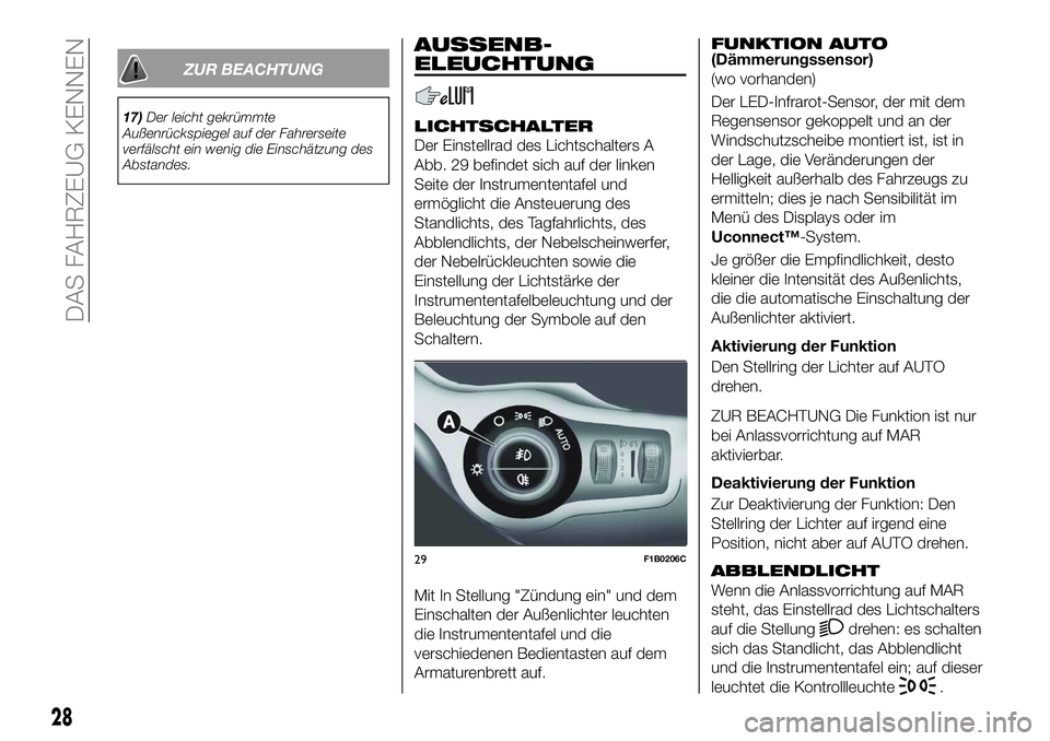 FIAT 500X 2018  Betriebsanleitung (in German) ZUR BEACHTUNG
17)Der leicht gekrümmte
Außenrückspiegel auf der Fahrerseite
verfälscht ein wenig die Einschätzung des
Abstandes.
AUSSENB-
ELEUCHTUNG
LICHTSCHALTER
Der Einstellrad des Lichtschalter