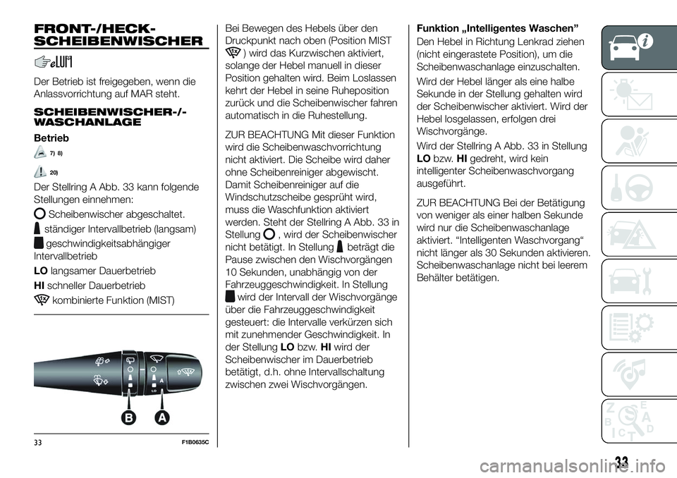 FIAT 500X 2018 Betriebsanleitung (in German) FRONT-/HECK-
SCHEIBENWISCHER
Der Betrieb ist freigegeben, wenn die
Anlassvorrichtung auf MAR steht.
SCHEIBENWISCHER-/-
WASCHANLAGE
Betrieb
7) 8)
20)
Der Stellring A Abb. 33 kann folgende
Stellungen ei FIAT 500X 2018 Betriebsanleitung (in German) FRONT-/HECK-
SCHEIBENWISCHER
Der Betrieb ist freigegeben, wenn die
Anlassvorrichtung auf MAR steht.
SCHEIBENWISCHER-/-
WASCHANLAGE
Betrieb
7) 8)
20)
Der Stellring A Abb. 33 kann folgende
Stellungen ei