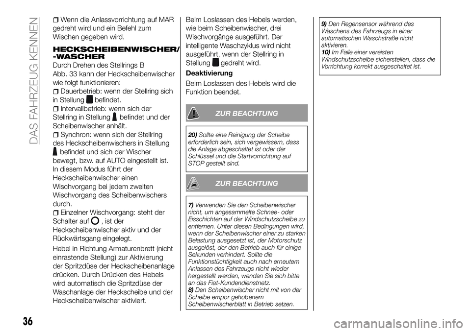 FIAT 500X 2018 Betriebsanleitung (in German) Wenn die Anlassvorrichtung auf MAR
gedreht wird und ein Befehl zum
Wischen gegeben wird.
HECKSCHEIBENWISCHER/
-WASCHER
Durch Drehen des Stellrings B
Abb. 33 kann der Heckscheibenwischer
wie folgt funk FIAT 500X 2018 Betriebsanleitung (in German) Wenn die Anlassvorrichtung auf MAR
gedreht wird und ein Befehl zum
Wischen gegeben wird.
HECKSCHEIBENWISCHER/
-WASCHER
Durch Drehen des Stellrings B
Abb. 33 kann der Heckscheibenwischer
wie folgt funk