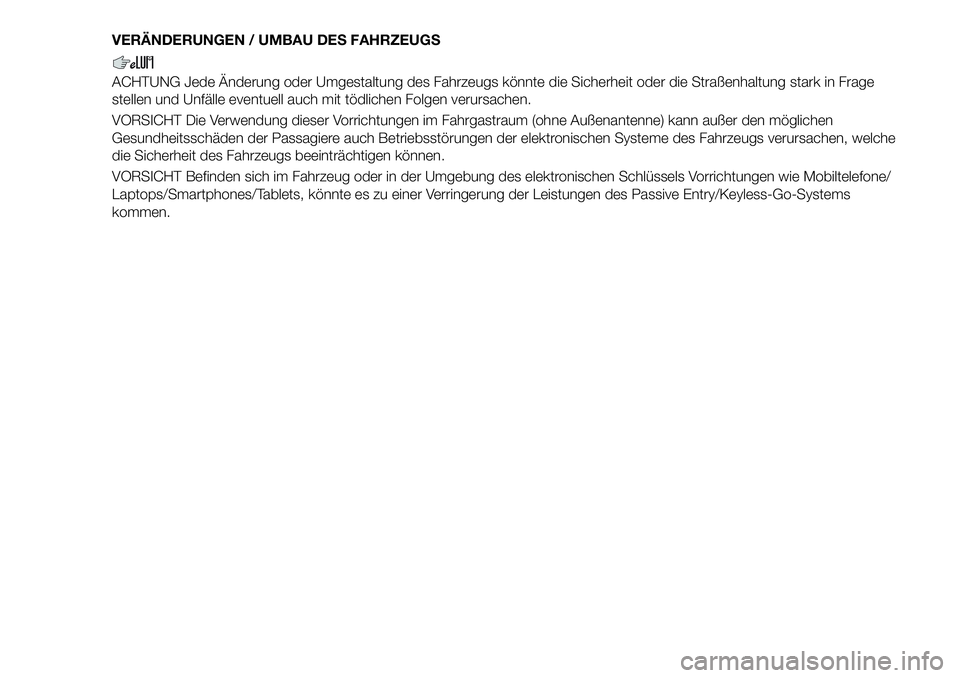 FIAT 500X 2018 Betriebsanleitung (in German) VERÄNDERUNGEN / UMBAU DES FAHRZEUGS
ACHTUNG Jede Änderung oder Umgestaltung des Fahrzeugs könnte die Sicherheit oder die Straßenhaltung stark in Frage
stellen und Unfälle eventuell auch mit tödl FIAT 500X 2018 Betriebsanleitung (in German) VERÄNDERUNGEN / UMBAU DES FAHRZEUGS
ACHTUNG Jede Änderung oder Umgestaltung des Fahrzeugs könnte die Sicherheit oder die Straßenhaltung stark in Frage
stellen und Unfälle eventuell auch mit tödl