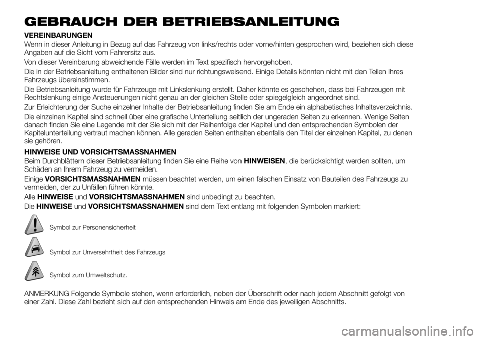 FIAT 500X 2018 Betriebsanleitung (in German) GEBRAUCH DER BETRIEBSANLEITUNG
VEREINBARUNGEN
Wenn in dieser Anleitung in Bezug auf das Fahrzeug von links/rechts oder vorne/hinten gesprochen wird, beziehen sich diese
Angaben auf die Sicht vom Fahre FIAT 500X 2018 Betriebsanleitung (in German) GEBRAUCH DER BETRIEBSANLEITUNG
VEREINBARUNGEN
Wenn in dieser Anleitung in Bezug auf das Fahrzeug von links/rechts oder vorne/hinten gesprochen wird, beziehen sich diese
Angaben auf die Sicht vom Fahre