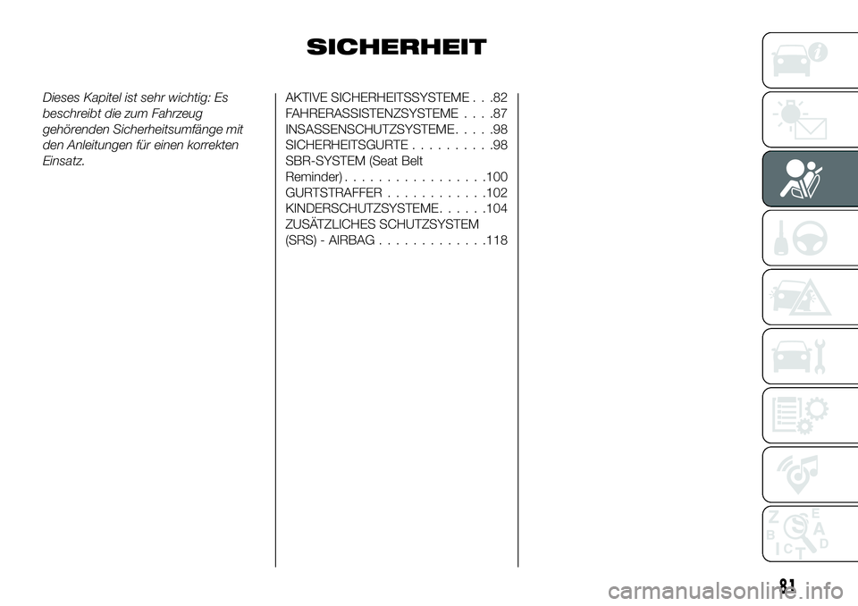 FIAT 500X 2018 Betriebsanleitung (in German) SICHERHEIT
Dieses Kapitel ist sehr wichtig: Es
beschreibt die zum Fahrzeug
gehörenden Sicherheitsumfänge mit
den Anleitungen für einen korrekten
Einsatz.AKTIVE SICHERHEITSSYSTEME . . .82
FAHRERASSI FIAT 500X 2018 Betriebsanleitung (in German) SICHERHEIT
Dieses Kapitel ist sehr wichtig: Es
beschreibt die zum Fahrzeug
gehörenden Sicherheitsumfänge mit
den Anleitungen für einen korrekten
Einsatz.AKTIVE SICHERHEITSSYSTEME . . .82
FAHRERASSI