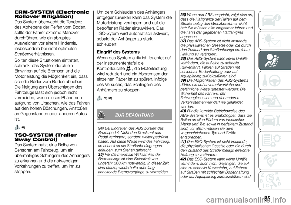 FIAT 500X 2018 Betriebsanleitung (in German) ERM-SYSTEM (Electronic
Rollover Mitigation)
Das System überwacht die Tendenz
des Abhebens der Reifen vom Boden,
sollte der Fahrer extreme Manöver
durchführen, wie ein abruptes
Ausweichen vor einem FIAT 500X 2018 Betriebsanleitung (in German) ERM-SYSTEM (Electronic
Rollover Mitigation)
Das System überwacht die Tendenz
des Abhebens der Reifen vom Boden,
sollte der Fahrer extreme Manöver
durchführen, wie ein abruptes
Ausweichen vor einem