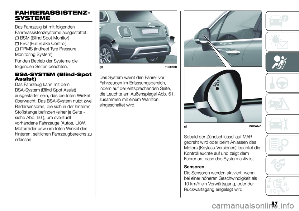 FIAT 500X 2018 Betriebsanleitung (in German) FAHRERASSISTENZ-
SYSTEME
Das Fahrzeug ist mit folgenden
Fahrerassistenzsysteme ausgestattet:
BSM (Blind Spot Monitor)
FBC (Full Brake Control);
iTPMS (indirect Tyre Pressure
Monitoring System).
Für d FIAT 500X 2018 Betriebsanleitung (in German) FAHRERASSISTENZ-
SYSTEME
Das Fahrzeug ist mit folgenden
Fahrerassistenzsysteme ausgestattet:
BSM (Blind Spot Monitor)
FBC (Full Brake Control);
iTPMS (indirect Tyre Pressure
Monitoring System).
Für d