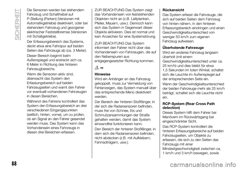 FIAT 500X 2018 Betriebsanleitung (in German) Die Sensoren werden bei stehendem
Fahrzeug und Schalthebel auf
P-Stellung (Parken) (Versionen mit
Automatikgetriebe) deaktiviert, oder bei
stehendem Fahrzeug und gezogener
elektrischer Feststellbremse FIAT 500X 2018 Betriebsanleitung (in German) Die Sensoren werden bei stehendem
Fahrzeug und Schalthebel auf
P-Stellung (Parken) (Versionen mit
Automatikgetriebe) deaktiviert, oder bei
stehendem Fahrzeug und gezogener
elektrischer Feststellbremse