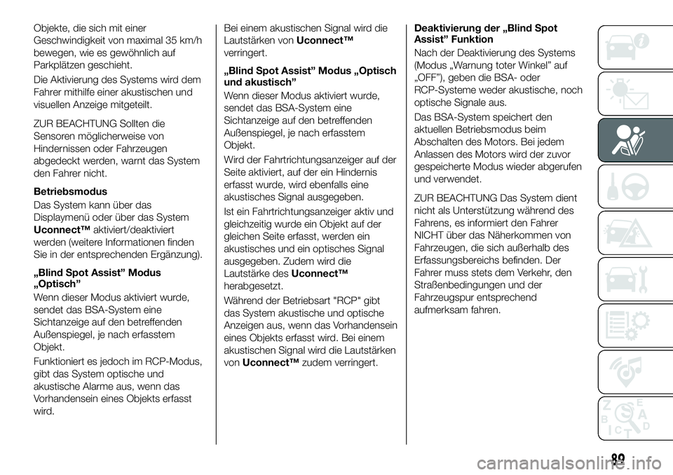 FIAT 500X 2018 Betriebsanleitung (in German) Objekte, die sich mit einer
Geschwindigkeit von maximal 35 km/h
bewegen, wie es gewöhnlich auf
Parkplätzen geschieht.
Die Aktivierung des Systems wird dem
Fahrer mithilfe einer akustischen und
visue FIAT 500X 2018 Betriebsanleitung (in German) Objekte, die sich mit einer
Geschwindigkeit von maximal 35 km/h
bewegen, wie es gewöhnlich auf
Parkplätzen geschieht.
Die Aktivierung des Systems wird dem
Fahrer mithilfe einer akustischen und
visue