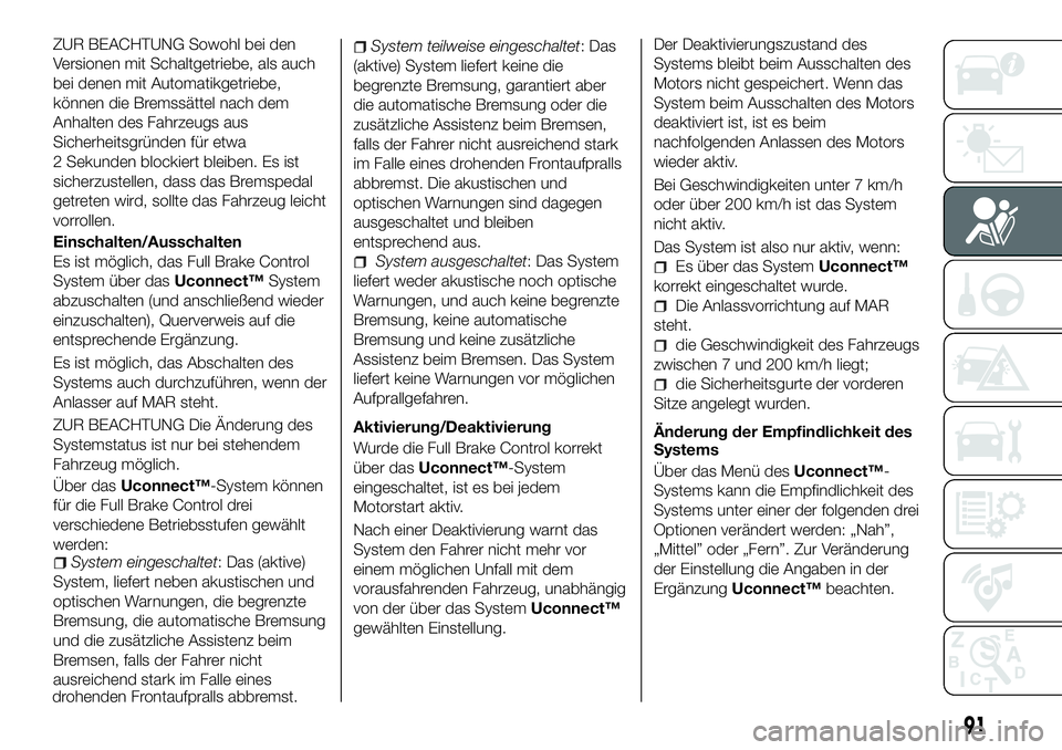 FIAT 500X 2018 Betriebsanleitung (in German) ZUR BEACHTUNG Sowohl bei den
Versionen mit Schaltgetriebe, als auch
bei denen mit Automatikgetriebe,
können die Bremssättel nach dem
Anhalten des Fahrzeugs aus
Sicherheitsgründen für etwa
2 Sekund FIAT 500X 2018 Betriebsanleitung (in German) ZUR BEACHTUNG Sowohl bei den
Versionen mit Schaltgetriebe, als auch
bei denen mit Automatikgetriebe,
können die Bremssättel nach dem
Anhalten des Fahrzeugs aus
Sicherheitsgründen für etwa
2 Sekund