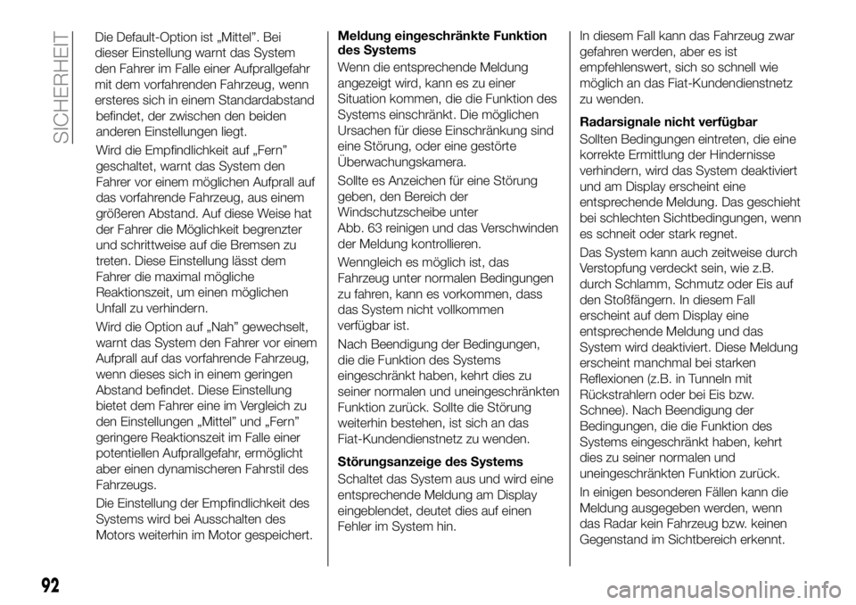 FIAT 500X 2018 Betriebsanleitung (in German) befindet, der zwischen den beiden
anderen Einstellungen liegt.
Wird die Empfindlichkeit auf „Fern”
geschaltet, warnt das System den
Fahrer vor einem möglichen Aufprall auf
das vorfahrende Fahrzeu FIAT 500X 2018 Betriebsanleitung (in German) befindet, der zwischen den beiden
anderen Einstellungen liegt.
Wird die Empfindlichkeit auf „Fern”
geschaltet, warnt das System den
Fahrer vor einem möglichen Aufprall auf
das vorfahrende Fahrzeu
