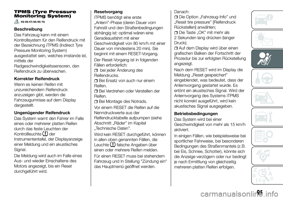 FIAT 500X 2018  Betriebsanleitung (in German) TPMS (Tyre Pressure
Monitoring System)
65) 66) 67) 68) 69) 70)
Beschreibung
Das Fahrzeug kann mit einem
Kontrollsystem für den Reifendruck mit
der Bezeichnung iTPMS (Indirect Tyre
Pressure Monitoring