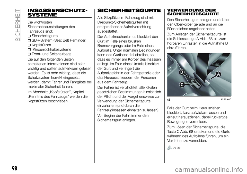 FIAT 500X 2018 Betriebsanleitung (in German) INSASSENSCHUTZ-
SYSTEME
Die wichtigsten
Sicherheitsausstattungen des
Fahrzeugs sind:
Sicherheitsgurte
SBR-System (Seat Belt Reminder)
Kopfstützen
Kinderrückhaltesysteme
Front- und Seitenairbags.
Die FIAT 500X 2018 Betriebsanleitung (in German) INSASSENSCHUTZ-
SYSTEME
Die wichtigsten
Sicherheitsausstattungen des
Fahrzeugs sind:
Sicherheitsgurte
SBR-System (Seat Belt Reminder)
Kopfstützen
Kinderrückhaltesysteme
Front- und Seitenairbags.
Die