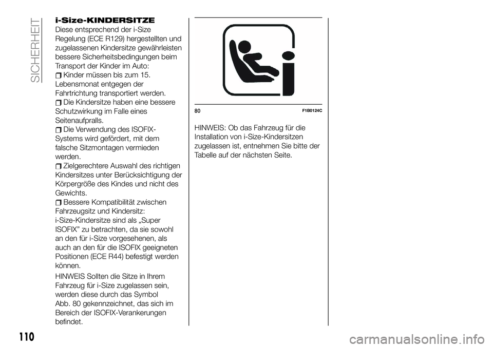 FIAT 500X 2019  Betriebsanleitung (in German) i-Size-KINDERSITZE
Diese entsprechend der i-Size
Regelung (ECE R129) hergestellten und
zugelassenen Kindersitze gewährleisten
bessere Sicherheitsbedingungen beim
Transport der Kinder im Auto:
Kinder 