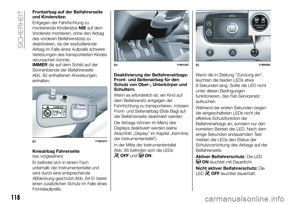 FIAT 500X 2019  Betriebsanleitung (in German) Frontairbag auf der Beifahrerseite
und Kindersitze:
Entgegen der Fahrtrichtung zu
montierende KindersitzeNIEauf dem
Vordersitz montieren, ohne den Airbag
des vorderen Beifahrersitzes zu
deaktivieren, 