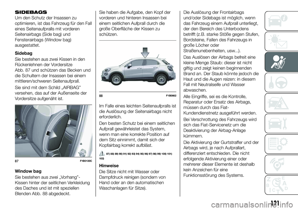 FIAT 500X 2019 Betriebsanleitung (in German) SIDEBAGS
Um den Schutz der Insassen zu
optimieren, ist das Fahrzeug für den Fall
eines Seitenaufpralls mit vorderen
Seitenairbags (Side bag) und
Fensterairbags (Window bag)
ausgestattet.
Sidebag
Sie FIAT 500X 2019 Betriebsanleitung (in German) SIDEBAGS
Um den Schutz der Insassen zu
optimieren, ist das Fahrzeug für den Fall
eines Seitenaufpralls mit vorderen
Seitenairbags (Side bag) und
Fensterairbags (Window bag)
ausgestattet.
Sidebag
Sie