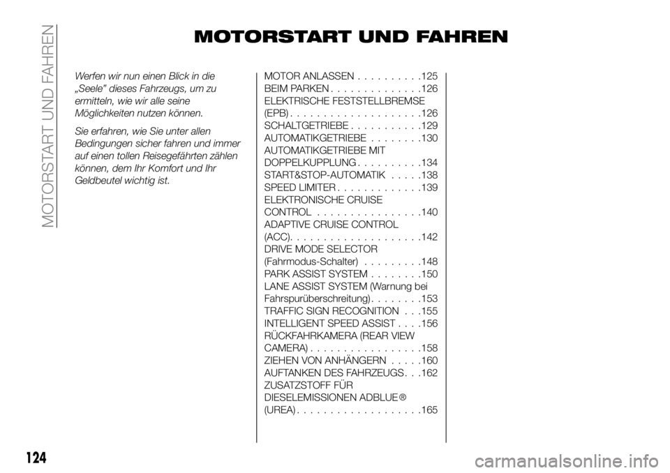 FIAT 500X 2019  Betriebsanleitung (in German) MOTORSTART UND FAHREN
Werfen wir nun einen Blick in die
„Seele” dieses Fahrzeugs, um zu
ermitteln, wie wir alle seine
Möglichkeiten nutzen können.
Sie erfahren, wie Sie unter allen
Bedingungen s