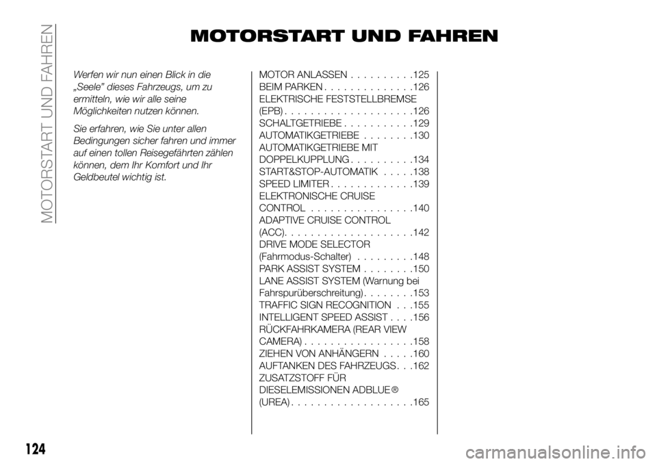 FIAT 500X 2019 Betriebsanleitung (in German) MOTORSTART UND FAHREN
Werfen wir nun einen Blick in die
„Seele” dieses Fahrzeugs, um zu
ermitteln, wie wir alle seine
Möglichkeiten nutzen können.
Sie erfahren, wie Sie unter allen
Bedingungen s FIAT 500X 2019 Betriebsanleitung (in German) MOTORSTART UND FAHREN
Werfen wir nun einen Blick in die
„Seele” dieses Fahrzeugs, um zu
ermitteln, wie wir alle seine
Möglichkeiten nutzen können.
Sie erfahren, wie Sie unter allen
Bedingungen s