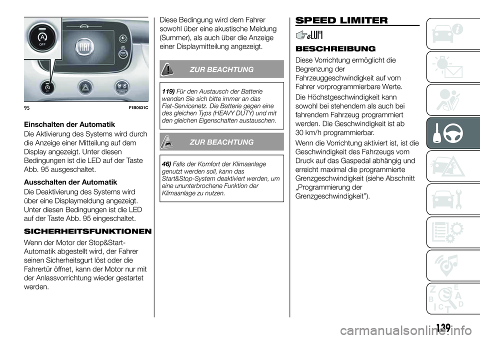 FIAT 500X 2019 Betriebsanleitung (in German) Einschalten der Automatik
Die Aktivierung des Systems wird durch
die Anzeige einer Mitteilung auf dem
Display angezeigt. Unter diesen
Bedingungen ist die LED auf der Taste
Abb. 95 ausgeschaltet.
Aussc FIAT 500X 2019 Betriebsanleitung (in German) Einschalten der Automatik
Die Aktivierung des Systems wird durch
die Anzeige einer Mitteilung auf dem
Display angezeigt. Unter diesen
Bedingungen ist die LED auf der Taste
Abb. 95 ausgeschaltet.
Aussc