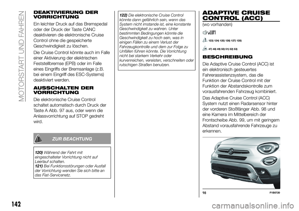 FIAT 500X 2019 Betriebsanleitung (in German) DEAKTIVIERUNG DER
VORRICHTUNG
Ein leichter Druck auf das Bremspedal
oder der Druck der Taste CANC
deaktivieren die elektronische Cruise
Control ohne die gespeicherte
Geschwindigkeit zu löschen.
Die C FIAT 500X 2019 Betriebsanleitung (in German) DEAKTIVIERUNG DER
VORRICHTUNG
Ein leichter Druck auf das Bremspedal
oder der Druck der Taste CANC
deaktivieren die elektronische Cruise
Control ohne die gespeicherte
Geschwindigkeit zu löschen.
Die C