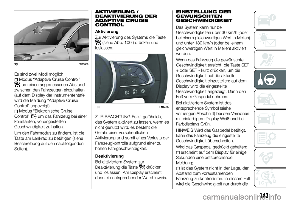 FIAT 500X 2019  Betriebsanleitung (in German) Es sind zwei Modi möglich:
Modus “Adaptive Cruise Control”
um einen angemessenen Abstand
zwischen den Fahrzeugen einzuhalten
(auf dem Display der Instrumententafel
wird die Meldung “Adaptive Cr