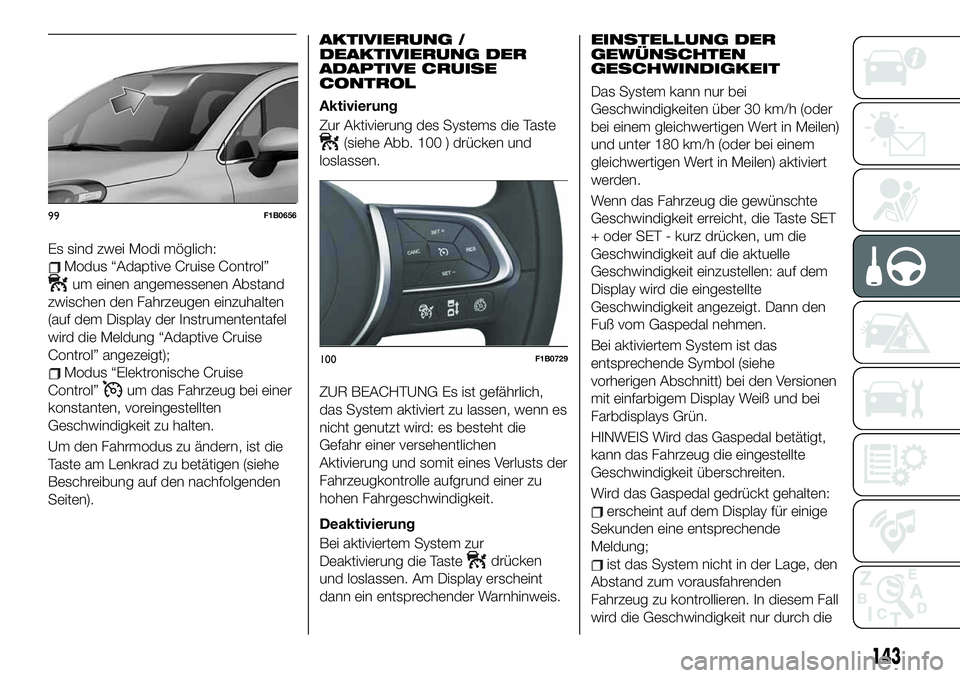 FIAT 500X 2019 Betriebsanleitung (in German) Es sind zwei Modi möglich:
Modus “Adaptive Cruise Control”
um einen angemessenen Abstand
zwischen den Fahrzeugen einzuhalten
(auf dem Display der Instrumententafel
wird die Meldung “Adaptive Cr FIAT 500X 2019 Betriebsanleitung (in German) Es sind zwei Modi möglich:
Modus “Adaptive Cruise Control”
um einen angemessenen Abstand
zwischen den Fahrzeugen einzuhalten
(auf dem Display der Instrumententafel
wird die Meldung “Adaptive Cr