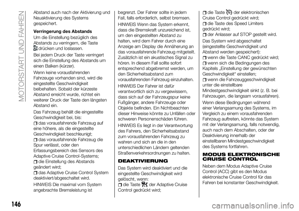 FIAT 500X 2019 Betriebsanleitung (in German) Abstand auch nach der Aktivierung und
Neuaktivierung des Systems
gespeichert.
Verringerung des Abstands
Um die Einstellung bezüglich des
Abstands zu verringern, die Taste
drücken und loslassen.
Bei FIAT 500X 2019 Betriebsanleitung (in German) Abstand auch nach der Aktivierung und
Neuaktivierung des Systems
gespeichert.
Verringerung des Abstands
Um die Einstellung bezüglich des
Abstands zu verringern, die Taste
drücken und loslassen.
Bei
