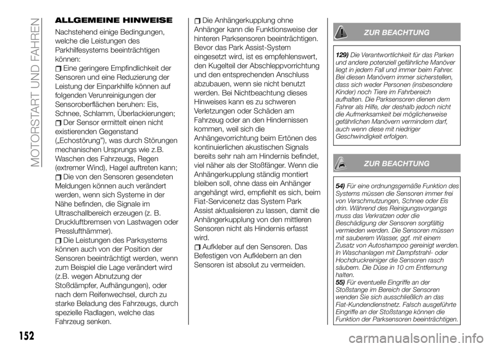 FIAT 500X 2019 Betriebsanleitung (in German) ALLGEMEINE HINWEISE
Nachstehend einige Bedingungen,
welche die Leistungen des
Parkhilfesystems beeinträchtigen
können:
Eine geringere Empfindlichkeit der
Sensoren und eine Reduzierung der
Leistung d FIAT 500X 2019 Betriebsanleitung (in German) ALLGEMEINE HINWEISE
Nachstehend einige Bedingungen,
welche die Leistungen des
Parkhilfesystems beeinträchtigen
können:
Eine geringere Empfindlichkeit der
Sensoren und eine Reduzierung der
Leistung d