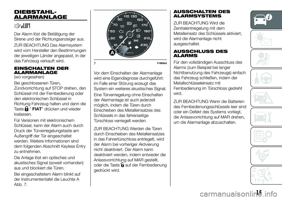 FIAT 500X 2019 Betriebsanleitung (in German) DIEBSTAHL-
ALARMANLAGE
Der Alarm löst die Betätigung der
Sirene und der Richtungsanzeiger aus.
ZUR BEACHTUNG Das Alarmsystem
wird vom Hersteller den Bestimmungen
der jeweiligen Länder angepasst, in FIAT 500X 2019 Betriebsanleitung (in German) DIEBSTAHL-
ALARMANLAGE
Der Alarm löst die Betätigung der
Sirene und der Richtungsanzeiger aus.
ZUR BEACHTUNG Das Alarmsystem
wird vom Hersteller den Bestimmungen
der jeweiligen Länder angepasst, in