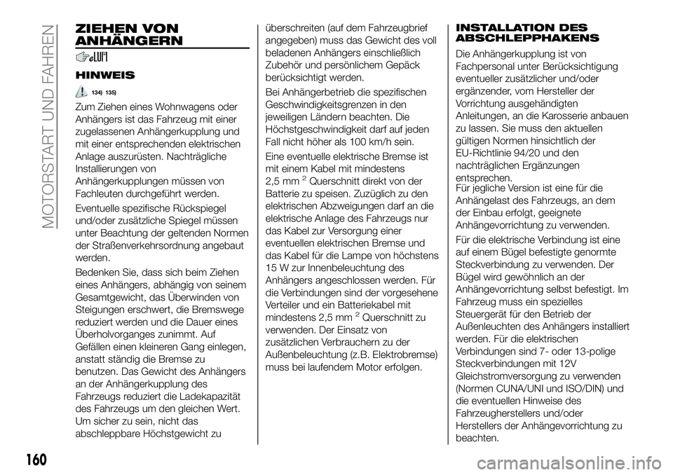FIAT 500X 2019 Betriebsanleitung (in German) ZIEHEN VON
ANHÄNGERN
HINWEIS
134) 135)
Zum Ziehen eines Wohnwagens oder
Anhängers ist das Fahrzeug mit einer
zugelassenen Anhängerkupplung und
mit einer entsprechenden elektrischen
Anlage auszurüs FIAT 500X 2019 Betriebsanleitung (in German) ZIEHEN VON
ANHÄNGERN
HINWEIS
134) 135)
Zum Ziehen eines Wohnwagens oder
Anhängers ist das Fahrzeug mit einer
zugelassenen Anhängerkupplung und
mit einer entsprechenden elektrischen
Anlage auszurüs