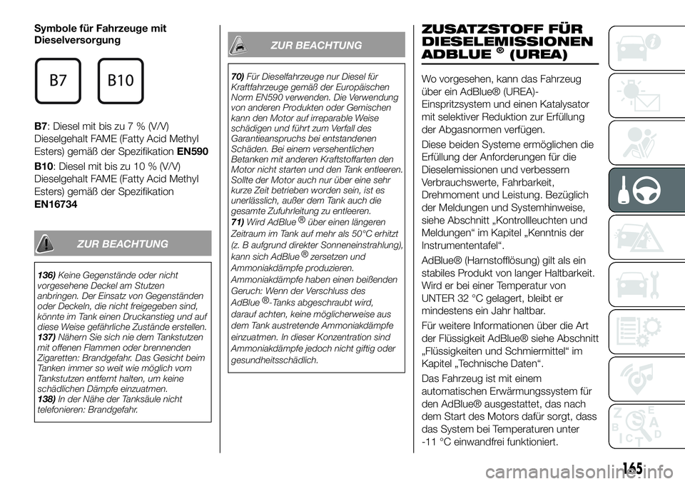 FIAT 500X 2019  Betriebsanleitung (in German) Symbole für Fahrzeuge mit
Dieselversorgung
B7: Diesel mit bis zu 7 % (V/V)
Dieselgehalt FAME (Fatty Acid Methyl
Esters) gemäß der SpezifikationEN590
B10: Diesel mit bis zu 10 % (V/V)
Dieselgehalt F