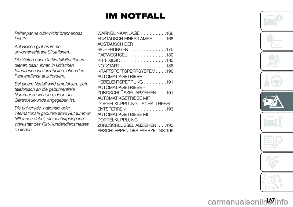 FIAT 500X 2019  Betriebsanleitung (in German) IM NOTFALL
Reifenpanne oder nicht brennendes
Licht?
Auf Reisen gibt es immer
unvorhersehbare Situationen.
Die Seiten über die Notfallsituationen
dienen dazu, Ihnen in kritischen
Situationen weiterzuh