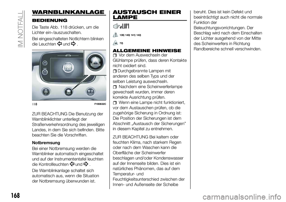 FIAT 500X 2019  Betriebsanleitung (in German) WARNBLINKANLAGE
BEDIENUNG
Die Taste Abb. 118 drücken, um die
Lichter ein-/auszuschalten.
Bei eingeschalteten Notlichtern blinken
die Leuchten
und.
ZUR BEACHTUNG Die Benutzung der
Warnblinklichter unt