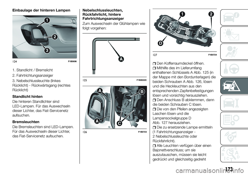 FIAT 500X 2019  Betriebsanleitung (in German) Einbaulage der hinteren Lampen
1. Standlicht / Bremslicht
2. Fahrtrichtungsanzeiger
3. Nebelschlussleuchte (linkes
Rücklicht) - Rückwärtsgang (rechtes
Rücklicht)
Standlicht hinten
Die hinteren Sta