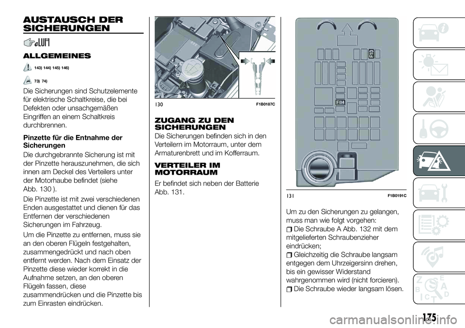 FIAT 500X 2019  Betriebsanleitung (in German) AUSTAUSCH DER
SICHERUNGEN
ALLGEMEINES
143) 144) 145) 146)
73) 74)
Die Sicherungen sind Schutzelemente
für elektrische Schaltkreise, die bei
Defekten oder unsachgemäßen
Eingriffen an einem Schaltkre
