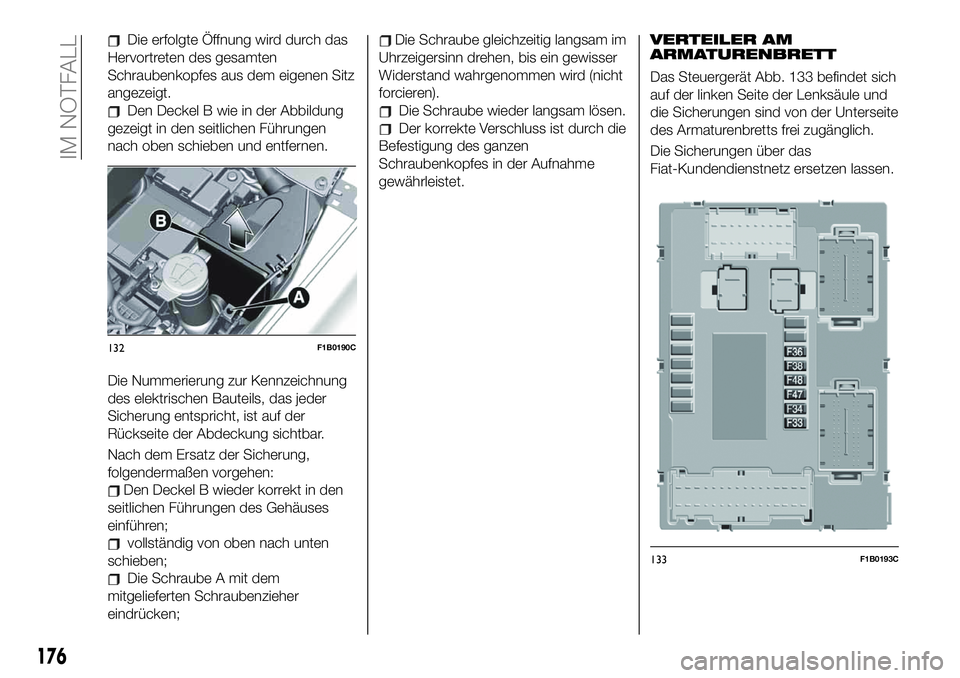 FIAT 500X 2019  Betriebsanleitung (in German) Die erfolgte Öffnung wird durch das
Hervortreten des gesamten
Schraubenkopfes aus dem eigenen Sitz
angezeigt.
Den Deckel B wie in der Abbildung
gezeigt in den seitlichen Führungen
nach oben schieben
