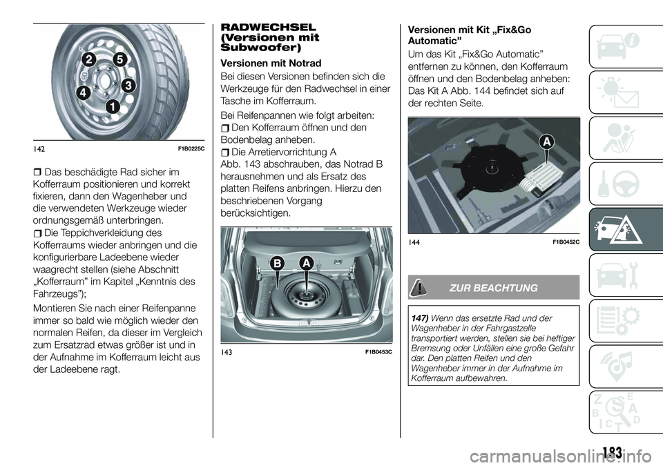 FIAT 500X 2019 Betriebsanleitung (in German) Die Teppichverkleidung des
Kofferraums wieder anbringen und die
konfigurierbare Ladeebene wieder
waagrecht stellen (siehe Abschnitt
„Kofferraum” im Kapitel „Kenntnis des
Fahrzeugs”);
Montieren FIAT 500X 2019 Betriebsanleitung (in German) Die Teppichverkleidung des
Kofferraums wieder anbringen und die
konfigurierbare Ladeebene wieder
waagrecht stellen (siehe Abschnitt
„Kofferraum” im Kapitel „Kenntnis des
Fahrzeugs”);
Montieren