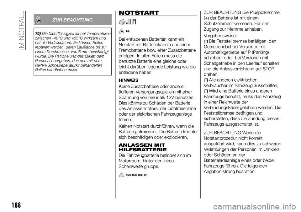 FIAT 500X 2019 Betriebsanleitung (in German) ZUR BEACHTUNG
75)Die Dichtflüssigkeit ist bei Temperaturen
zwischen -40°C und +55°C wirksam und
hat ein Verfallsdatum. Es können Reifen
repariert werden, deren Lauffläche bis zu
einem Durchmesser FIAT 500X 2019 Betriebsanleitung (in German) ZUR BEACHTUNG
75)Die Dichtflüssigkeit ist bei Temperaturen
zwischen -40°C und +55°C wirksam und
hat ein Verfallsdatum. Es können Reifen
repariert werden, deren Lauffläche bis zu
einem Durchmesser