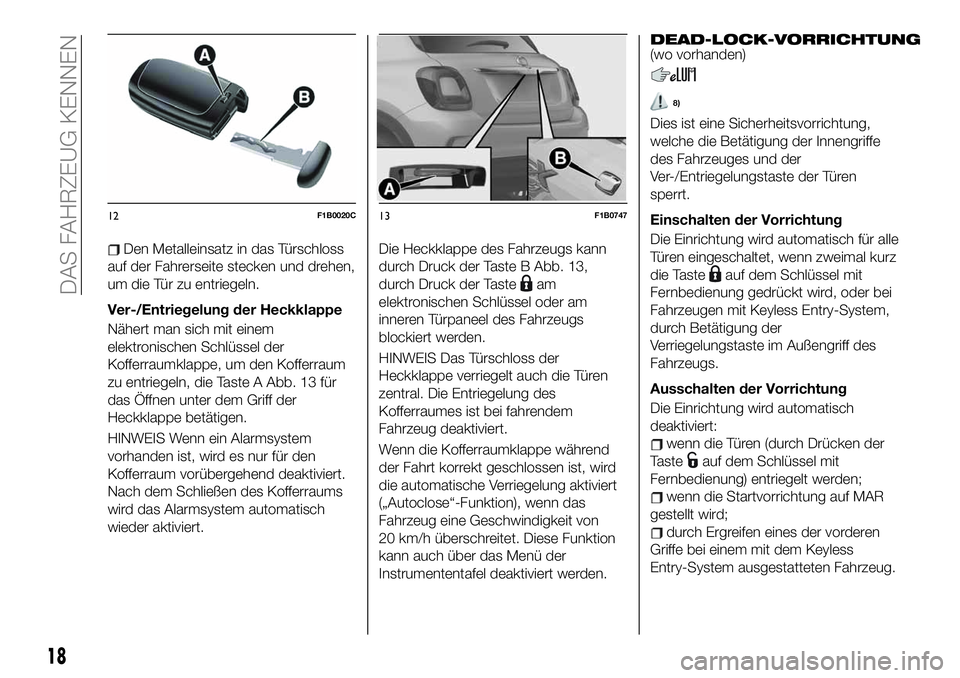 FIAT 500X 2019  Betriebsanleitung (in German) Den Metalleinsatz in das Türschloss
auf der Fahrerseite stecken und drehen,
um die Tür zu entriegeln.
Ver-/Entriegelung der Heckklappe
Nähert man sich mit einem
elektronischen Schlüssel der
Koffer