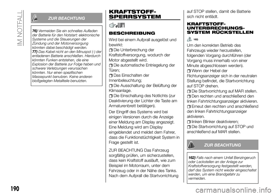FIAT 500X 2019 Betriebsanleitung (in German) ZUR BEACHTUNG
76)Vermeiden Sie ein schnelles Aufladen
der Batterie für den Notstart: elektronische
Systeme und die Steuerungen der
Zündung und der Motorversorgung
könnten dabei beschädigt werden.
FIAT 500X 2019 Betriebsanleitung (in German) ZUR BEACHTUNG
76)Vermeiden Sie ein schnelles Aufladen
der Batterie für den Notstart: elektronische
Systeme und die Steuerungen der
Zündung und der Motorversorgung
könnten dabei beschädigt werden.